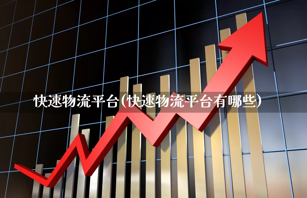 快速物流平台(快速物流平台有哪些)_https://www.jumanxin.com_北交所_第1张