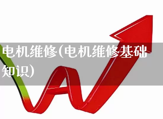 电机维修(电机维修基础知识)_https://www.jumanxin.com_北交所_第1张