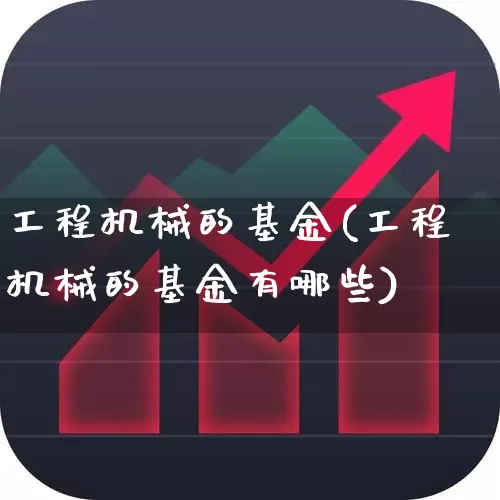 工程机械的基金(工程机械的基金有哪些)_https://www.jumanxin.com_上交所_第1张