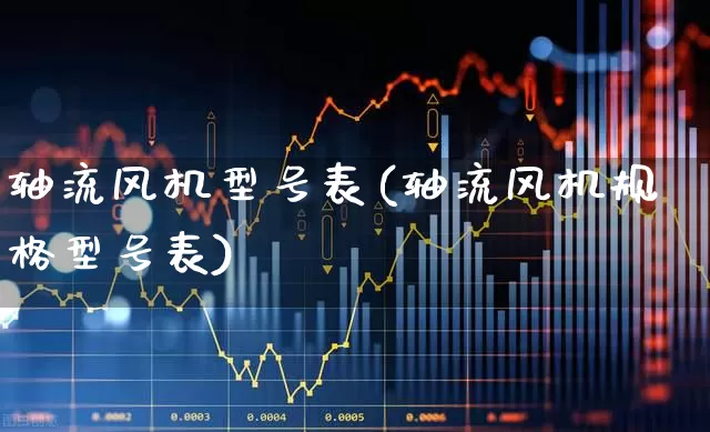 轴流风机型号表(轴流风机规格型号表)_https://www.jumanxin.com_北交所_第1张