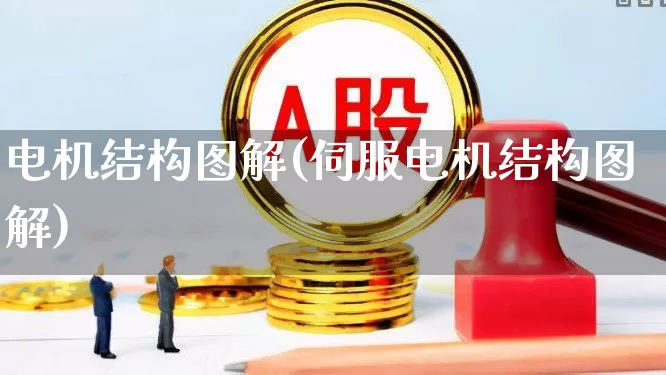 电机结构图解(伺服电机结构图解)_https://www.jumanxin.com_上交所_第1张