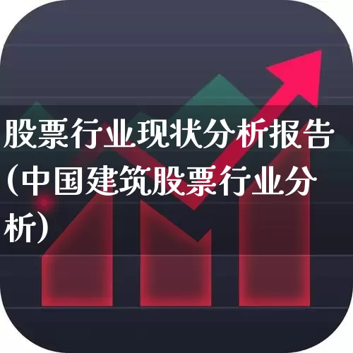 股票行业现状分析报告(中国建筑股票行业分析)_https://www.jumanxin.com_创业板_第1张