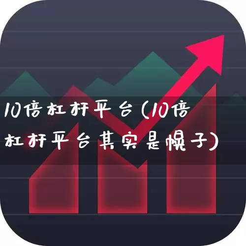 10倍杠杆平台(10倍杠杆平台其实是幌子)_https://www.jumanxin.com_上交所_第1张