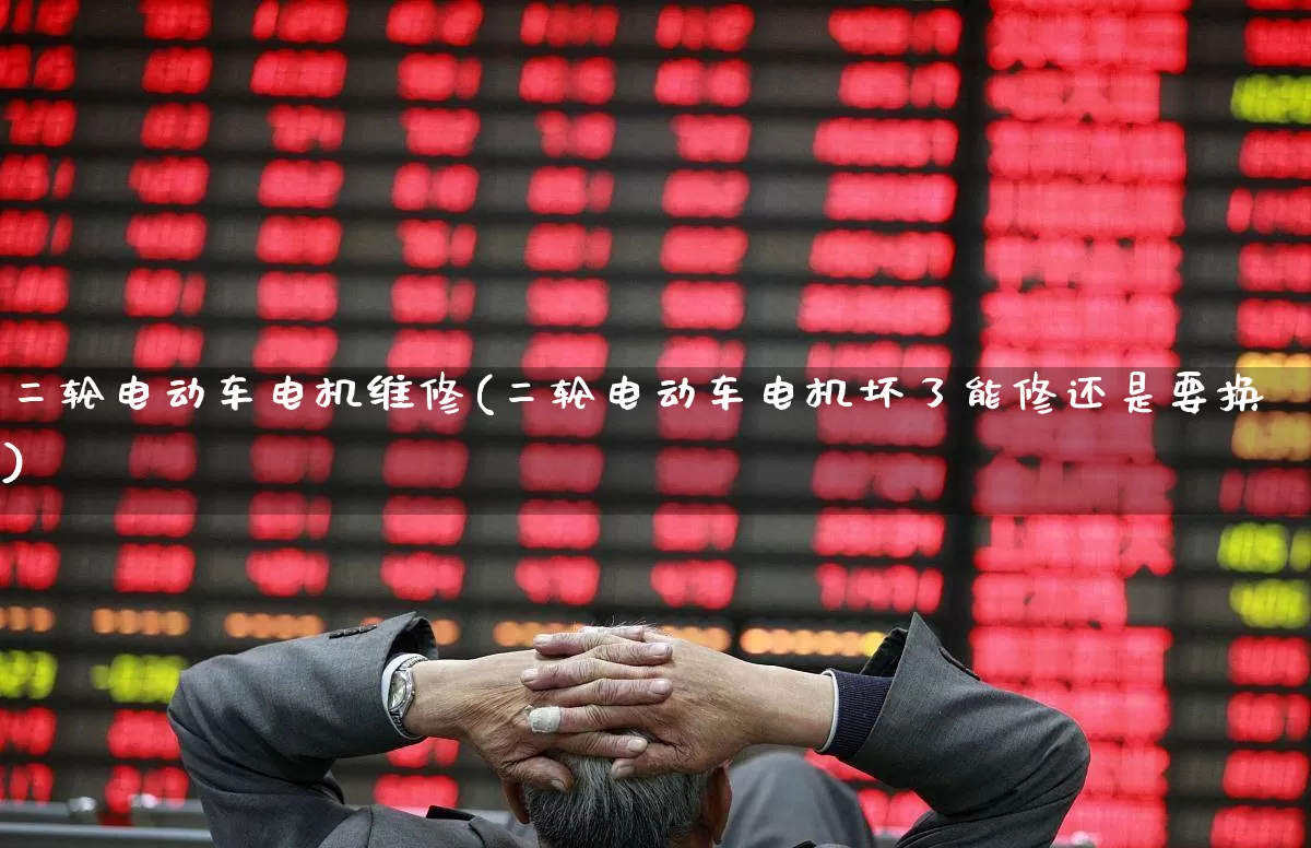 二轮电动车电机维修(二轮电动车电机坏了能修还是要换)_https://www.jumanxin.com_创业板_第1张