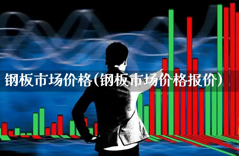 钢板市场价格(钢板市场价格报价)_https://www.jumanxin.com_深交所_第1张