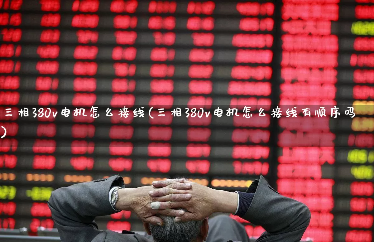 三相380v电机怎么接线(三相380v电机怎么接线有顺序吗)_https://www.jumanxin.com_上交所_第1张