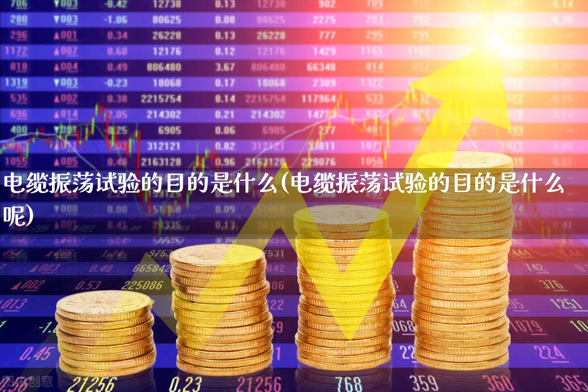 电缆振荡试验的目的是什么(电缆振荡试验的目的是什么呢)_https://www.jumanxin.com_科创板_第1张