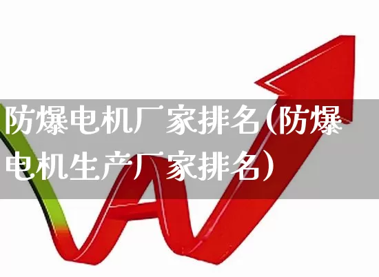 防爆电机厂家排名(防爆电机生产厂家排名)_https://www.jumanxin.com_北交所_第1张