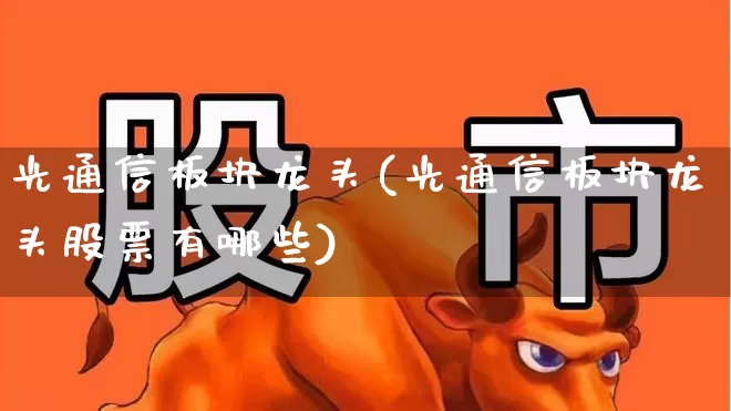 光通信板块龙头(光通信板块龙头股票有哪些)_https://www.jumanxin.com_创业板_第1张