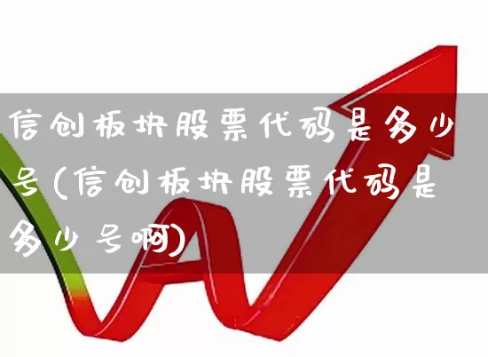 信创板块股票代码是多少号(信创板块股票代码是多少号啊)_https://www.jumanxin.com_深交所_第1张