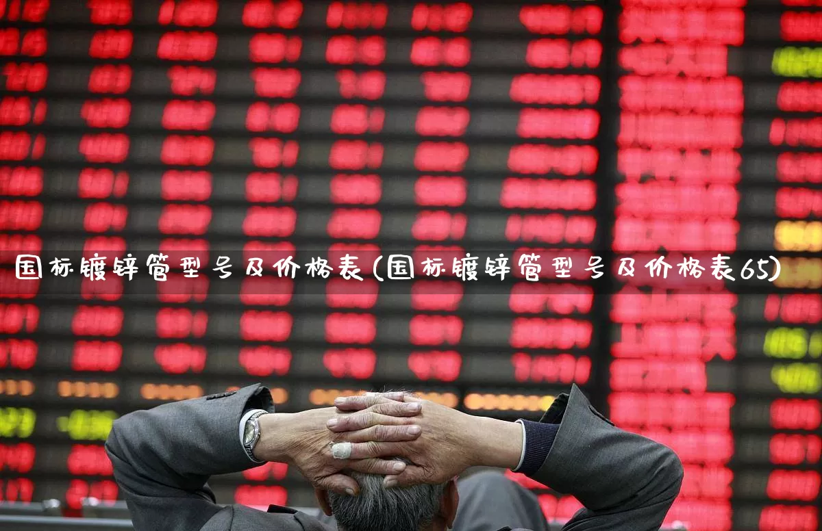 国标镀锌管型号及价格表(国标镀锌管型号及价格表65)_https://www.jumanxin.com_科创板_第1张