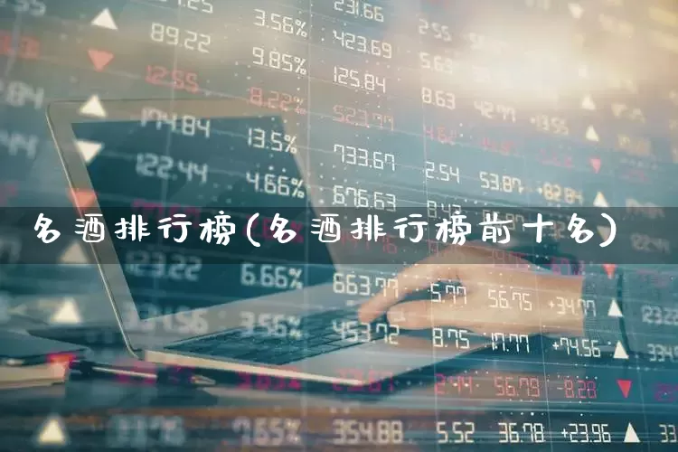 名酒排行榜(名酒排行榜前十名)_https://www.jumanxin.com_创业板_第1张