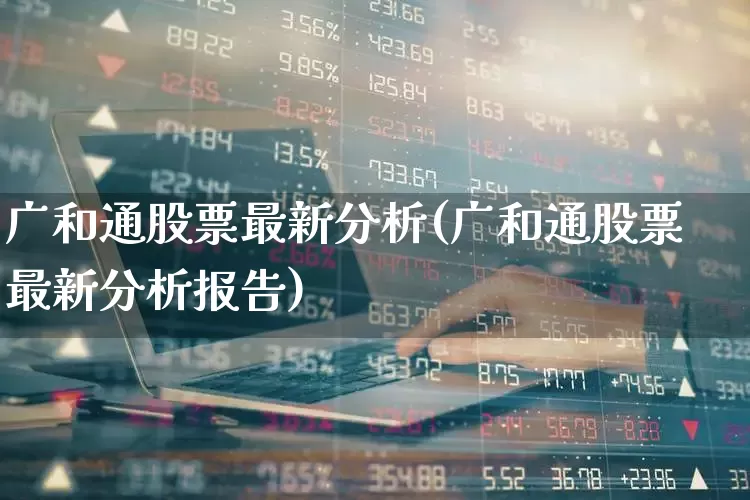 广和通股票最新分析(广和通股票最新分析报告)_https://www.jumanxin.com_科创板_第1张
