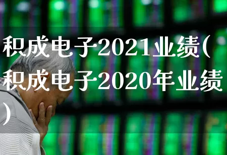 积成电子2021业绩(积成电子2020年业绩)_https://www.jumanxin.com_深交所_第1张
