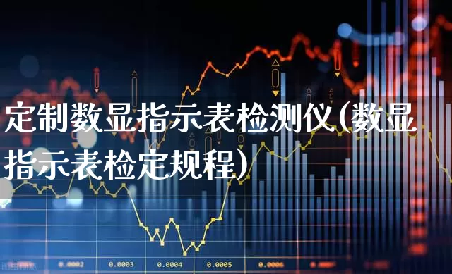 定制数显指示表检测仪(数显指示表检定规程)_https://www.jumanxin.com_创业板_第1张