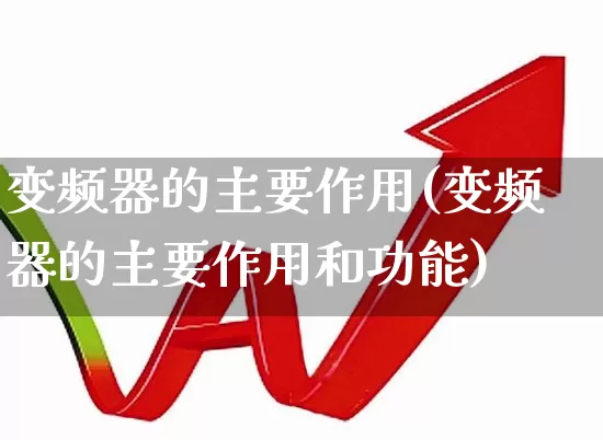 变频器的主要作用(变频器的主要作用和功能)_https://www.jumanxin.com_创业板_第1张