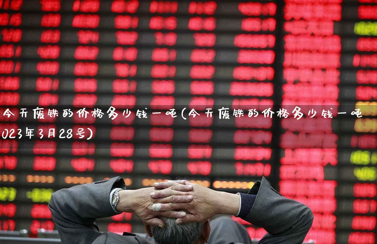 今天废铁的价格多少钱一吨(今天废铁的价格多少钱一吨淸远2023年3月28号)_https://www.jumanxin.com_北交所_第1张