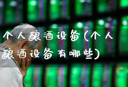 个人酿酒设备(个人酿酒设备有哪些)_https://www.jumanxin.com_创业板_第1张