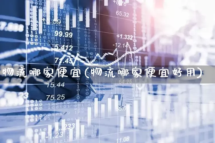 物流哪家便宜(物流哪家便宜好用)_https://www.jumanxin.com_创业板_第1张