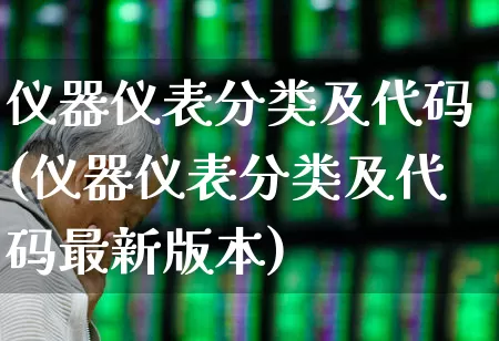 仪器仪表分类及代码(仪器仪表分类及代码最新版本)_https://www.jumanxin.com_创业板_第1张