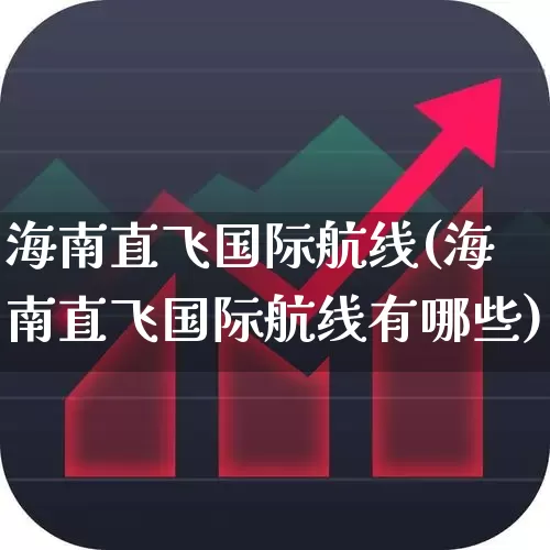 海南直飞国际航线(海南直飞国际航线有哪些)_https://www.jumanxin.com_深交所_第1张