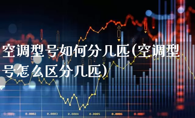 空调型号如何分几匹(空调型号怎么区分几匹)_https://www.jumanxin.com_上交所_第1张