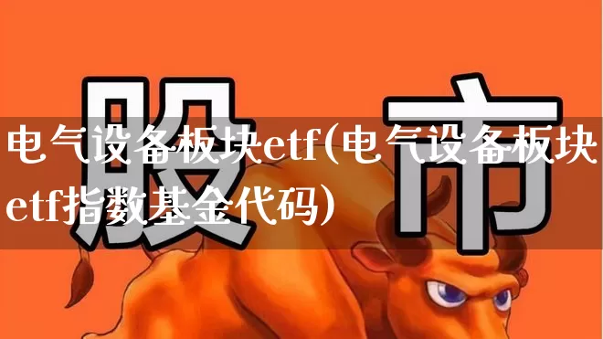 电气设备板块etf(电气设备板块etf指数基金代码)_https://www.jumanxin.com_科创板_第1张