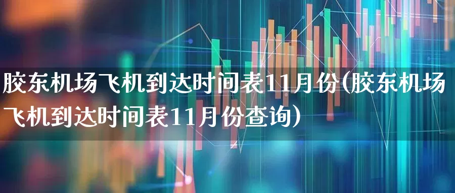 胶东机场飞机到达时间表11月份(胶东机场飞机到达时间表11月份查询)_https://www.jumanxin.com_上交所_第1张