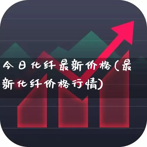 今日化纤最新价格(最新化纤价格行情)_https://www.jumanxin.com_上交所_第1张