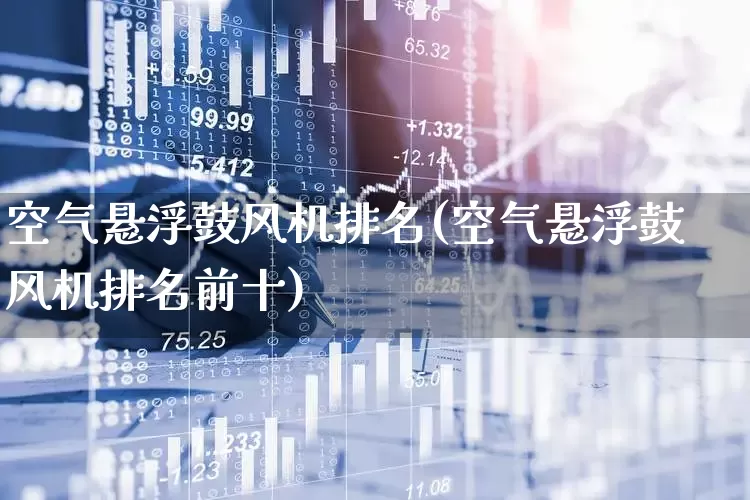 空气悬浮鼓风机排名(空气悬浮鼓风机排名前十)_https://www.jumanxin.com_深交所_第1张