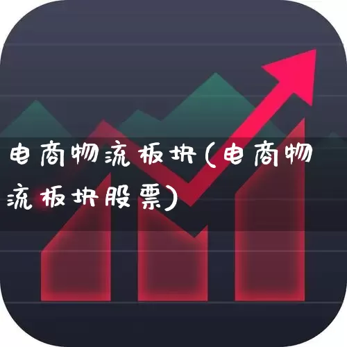 电商物流板块(电商物流板块股票)_https://www.jumanxin.com_科创板_第1张