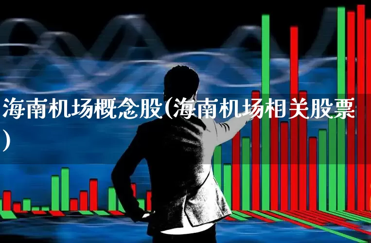 海南机场概念股(海南机场相关股票)_https://www.jumanxin.com_科创板_第1张