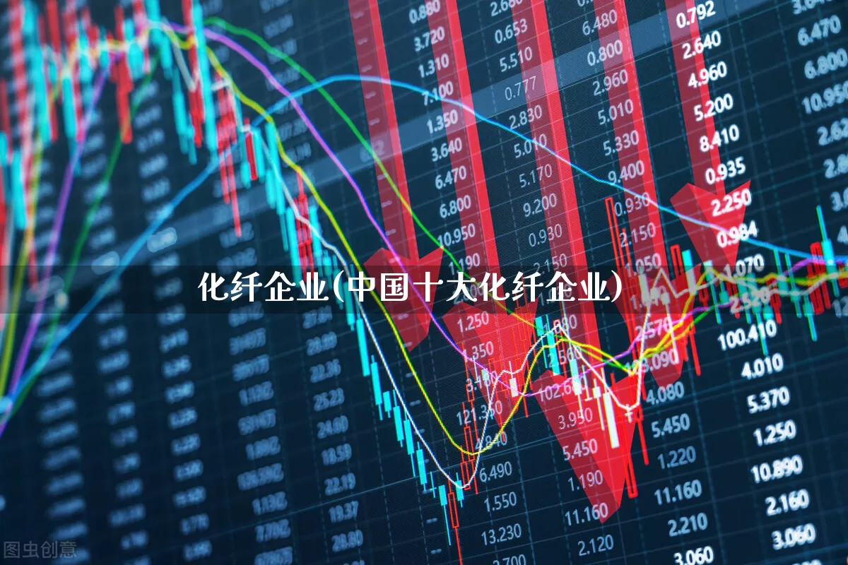 化纤企业(中国十大化纤企业)_https://www.jumanxin.com_上交所_第1张