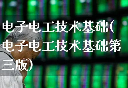 电子电工技术基础(电子电工技术基础第三版)_https://www.jumanxin.com_创业板_第1张
