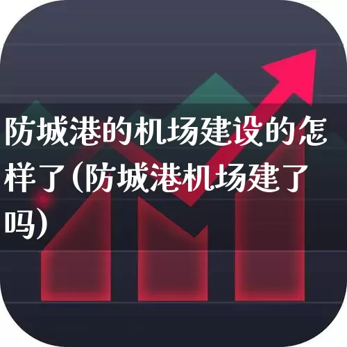 防城港的机场建设的怎样了(防城港机场建了吗)_https://www.jumanxin.com_上交所_第1张