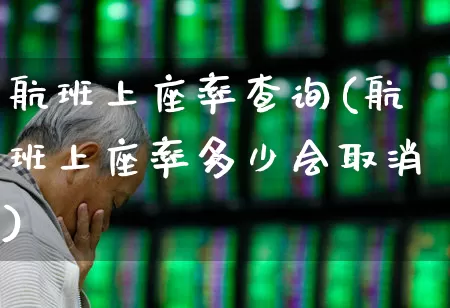航班上座率查询(航班上座率多少会取消)_https://www.jumanxin.com_上交所_第1张