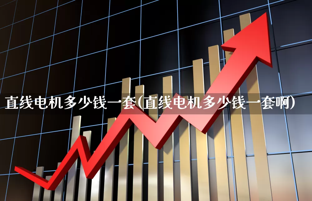 直线电机多少钱一套(直线电机多少钱一套啊)_https://www.jumanxin.com_深交所_第1张