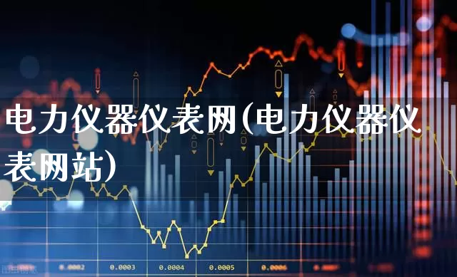 电力仪器仪表网(电力仪器仪表网站)_https://www.jumanxin.com_北交所_第1张