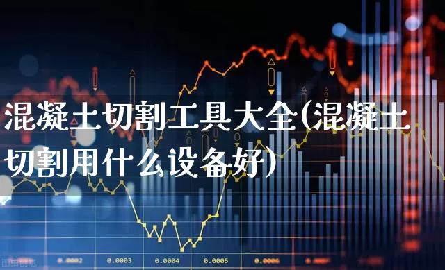 混凝土切割工具大全(混凝土切割用什么设备好)_https://www.jumanxin.com_上交所_第1张