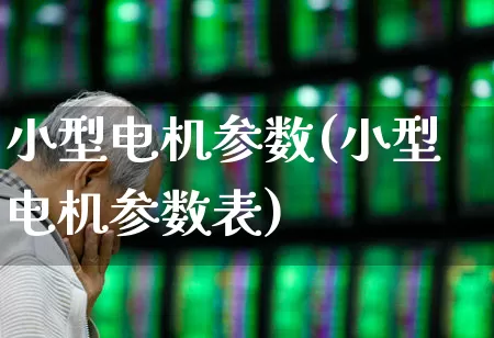 小型电机参数(小型电机参数表)_https://www.jumanxin.com_科创板_第1张