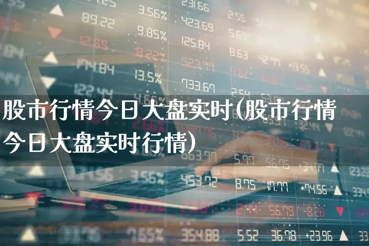 股市行情今日大盘实时(股市行情今日大盘实时行情)_https://www.jumanxin.com_科创板_第1张