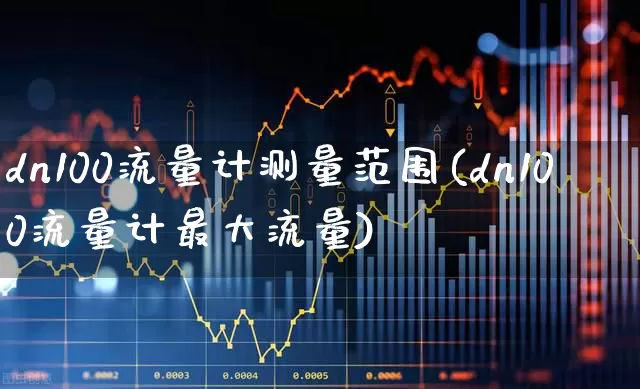 dn100流量计测量范围(dn100流量计最大流量)_https://www.jumanxin.com_创业板_第1张
