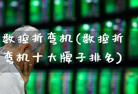 数控折弯机(数控折弯机十大牌子排名)_https://www.jumanxin.com_上交所_第1张
