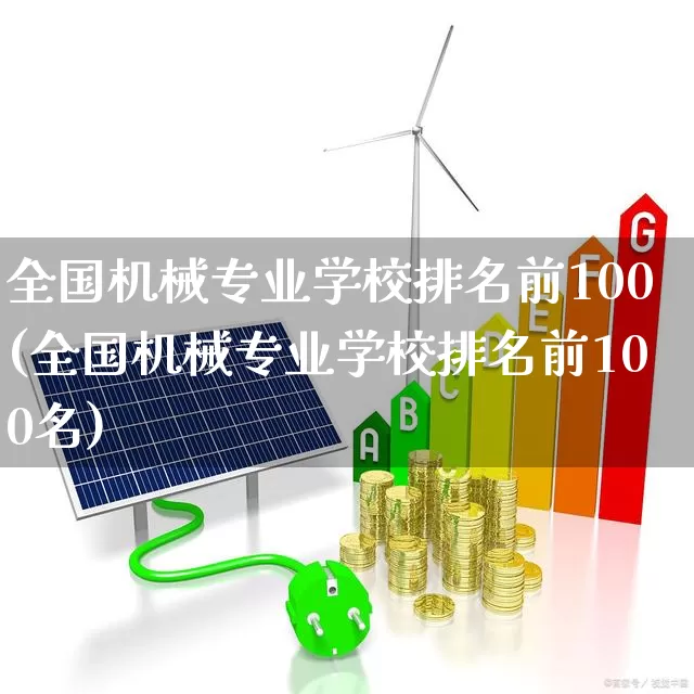 全国机械专业学校排名前100(全国机械专业学校排名前100名)_https://www.jumanxin.com_上交所_第1张