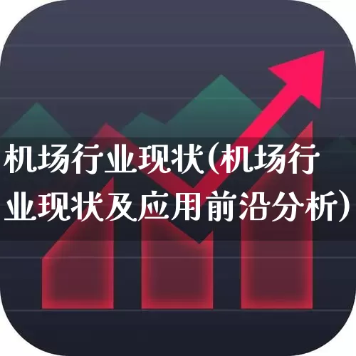 机场行业现状(机场行业现状及应用前沿分析)_https://www.jumanxin.com_科创板_第1张