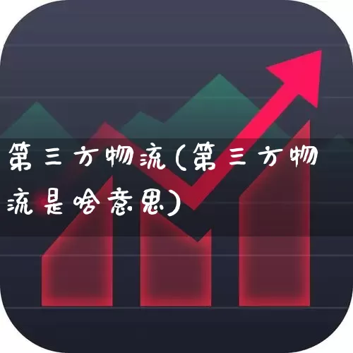 第三方物流(第三方物流是啥意思)_https://www.jumanxin.com_科创板_第1张