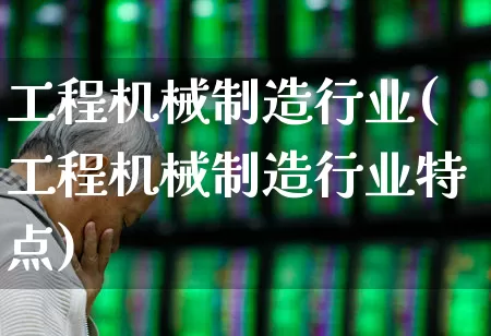工程机械制造行业(工程机械制造行业特点)_https://www.jumanxin.com_上交所_第1张