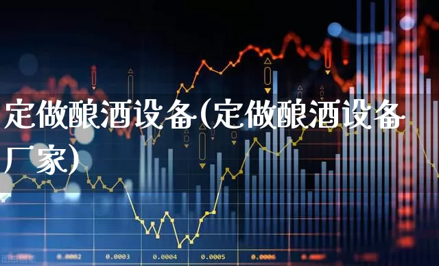 定做酿酒设备(定做酿酒设备厂家)_https://www.jumanxin.com_北交所_第1张