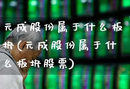元成股份属于什么板块(元成股份属于什么板块股票)_https://www.jumanxin.com_上交所_第1张