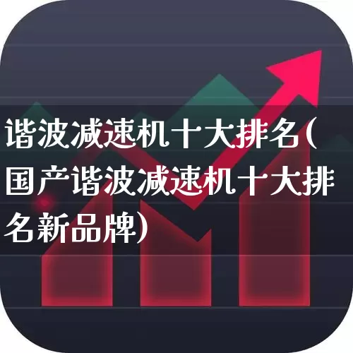 谐波减速机十大排名(国产谐波减速机十大排名新品牌)_科创板_第1张_财经网 谐波减速机十大排名(国产谐波减速机十大排名新品牌)_https://www.jumanxin.com_科创板_第1张